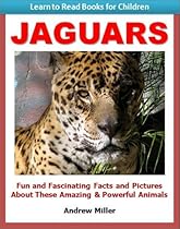 Jaguars - Fun and Fascinating Facts and Pictures About These Amazing & Powerful Animals (Learn to Read Books for Children)