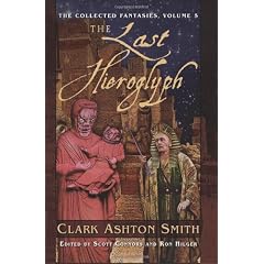 Collected Fantasies of Clark Ashton Smith: Volume 5: The Last Hieroglyph