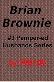 Brian Brownie (Pamper-ed Sissified Dominated Baby Girl Husbands)