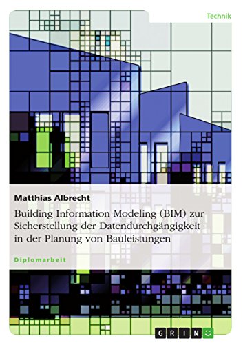 Building Information Modeling (BIM) zur Sicherstellung der Datendurchgängigkeit in der Planung von Bauleistungen (German Edition)