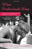 When Professionals Weep: Emotional and Countertransference Responses in End-of-Life Care (Series in Death, Dying, and Bereavement)
