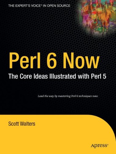 Perl 6 Now: The Core Ideas Illustrated With Perl 5 (The Expert's Voice in Open Source)