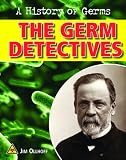 The Germ Detectives (A History of Germs)