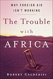 The Trouble with Africa: Why Foreign Aid Isn't Working