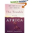 The Trouble with Africa: Why Foreign Aid Isn't Working by Robert Calderisi