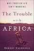 The Trouble with Africa: Why Foreign Aid Isn't Working