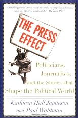 The Press Effect: Politicians, Journalists, and the Stories that Shape the Political World 