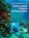 The Beginner's Guide to Underwater Digital Photography (Beginners Guide to)