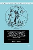 The Mediterranean World of Alfonso II and Peter II of Aragon (1162-1213) (New Middle Ages)