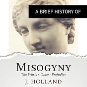 A Brief History of Misogyny: The World's Oldest Prejudice | [Jack Holland]