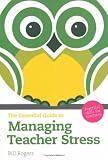 The essential guide to managing teacher stress : practical skills for teachers