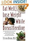 Eat Well, Lose Weight While Breastfeeding: The Complete Nutrition Book for Nursing Mothers, Including a Healthy Guide to the Weight Loss Your Doctor Promised