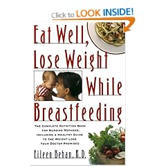 Eat Well, Lose Weight While Breastfeeding: The Complete Nutrition Book for Nursing Mothers, Including a Healthy Guide to the Weight Loss Your Doctor Promised