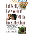 Eat Well, Lose Weight While Breastfeeding: The Complete Nutrition Book For Nursing Mothers, Including A Healthy Guide To The Weight Loss Your Doctor Promised