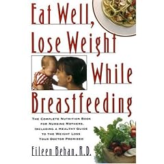 Eat Well, Lose Weight While Breastfeeding: The Complete Nutrition Book for Nursing Mothers, Including a Healthy Guide to the Weight Loss Your Doctor Promised