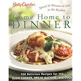 Betty Crocker Come Home To Dinner: 350 Delicious Recipes For The Slow Cooker, Bread Machine, And Oven