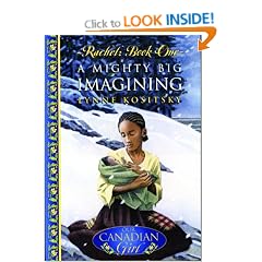 Rachel: A Mighty Big Imagining (Our Canadian Girl)