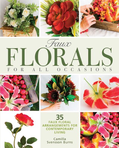 Faux Florals for All Occasions: 35 Faux Floral Arrangements for Contemporary Living