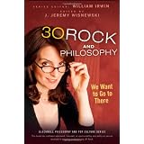 30 Rock and Philosophy: We Want to Go to Thereby William Irwin