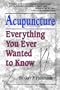 Acupuncture: Everything You Ever Wanted to Know but Were Afraid to Ask