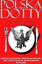 Click to Download Free Kindle Book -> Polska Dotty: Carp in the Bathtub, Throttled Buglers, and other Tales of an Englishman in Poland