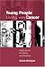 Young People Living with Cancer: Implications for Policy and Practice: The Implications for Policy and Practice