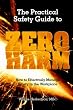 The Practical Safety Guide To Zero Harm: How to Effectively Manage Safety in the Workplace