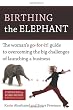 Birthing the Elephant: The Woman's Go-For-It! Guide to Overcoming the Big Challenges of Launching a Business
