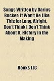 Songs Written by Darius Rucker: It Won't Be Like This for Long, Alright, Don't Think I Don't Think about It, History in the Making-