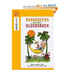 Bankhofers kleines Gl�cksbuch: Meine besten Tipps f�r gute Laune, Lust & Liebe