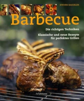Barbecue: Die richtigen Techniken, klassische und neue Rezepte fuer perfektes Grillen