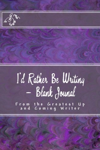 I'd Rather Be Writing - Blank Jounal: From the Greatest Up and Coming Writer (Blank Journal), by Mrs. Alice E. Tidwell