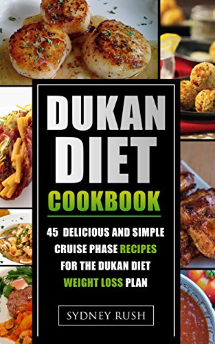 Dukan Diet Cookbook: 45 Delicious and Simple Cruise Phase Recipes for the Dukan Diet Weight Loss Plan (Dukan Diet Plan Book 2)