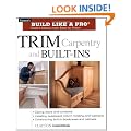 Build Like a Pro - Expert Advice from Start to Finish: Trim Carpentry and Built-ins