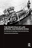 The fisher folk of late imperial and modern China : an historical anthropology of boat-and-shed living
