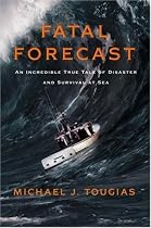Fatal Forecast: An Incredible True Tale of Disaster and Survival at Sea