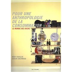 Pour une anthropologie de la consommation : Le monde des biens