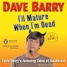 I'll Mature When I'm Dead: Dave Barry's Amazing Tales of Adulthood