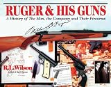 Ruger & His Guns: A History of the Man, the Company & Their Firearms