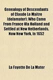 Genealogy of Descendants of Claude Le Maitre (delamater); Who Came From France Via Holland and Settled at New Netherlands, Now New York, in 1652