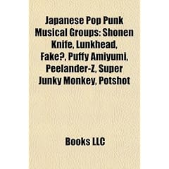 Japanese Pop Punk Musical Groups: Shonen Knife, Lunkhead, Fake?, Puffy Amiyumi, Peelander-Z, Super Junky Monkey, Potshot