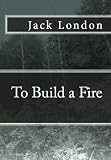 To Build a Fire by Jack London