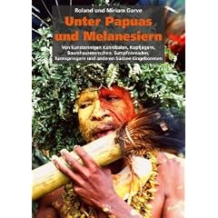 Unter Papuas und Melanesiern: Von kunstsinnigen Kannibalen, Kopfj�gern, Baumhausmenschen, Sumpfnomaden, Turmspringern und anderen S�dsee-Eingeborenen