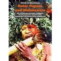 Unter Papuas und Melanesiern: Von kunstsinnigen Kannibalen, Kopfj�gern, Baumhausmenschen, Sumpfnomaden, Turmspringern und anderen S�dsee-Eingeborenen