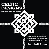 Celtic Designs Coloring Book for Adults: 200 Celtic Knots, Crosses and Patterns to Color for Stress Relief and Meditation [Art Therapy Coloring Book Series, Volume Three] (Volume 3)