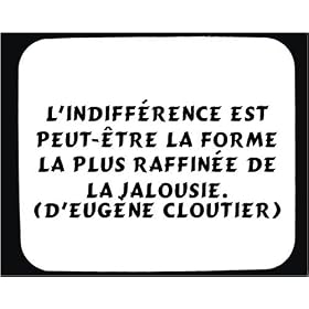 L'indiff�rence est peut-�tre la forme la plus raffin�e de la jalousie. (d'Eug�ne Cloutier) tapis de souris d�cor�