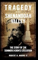 Tragedy in the Shenandoah Valley: The Story of the Summers-Koontz Execution