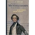 Felix Mendelssohn Bartholdy: Sein Leben - Seine Musik