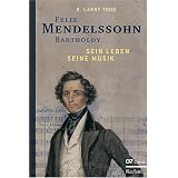 Felix Mendelssohn Bartholdy: Sein Leben - Seine Musikvon "Ralph Larry Todd"