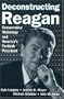 Deconstructing Reagan: Conservative Mythology and America's Fortieth President
